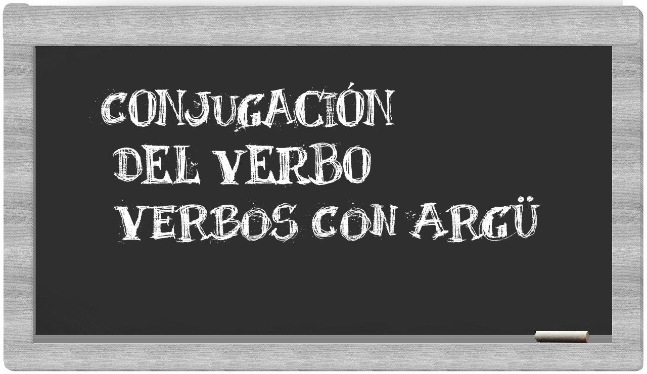 ¿verbos con argü en sílabas?