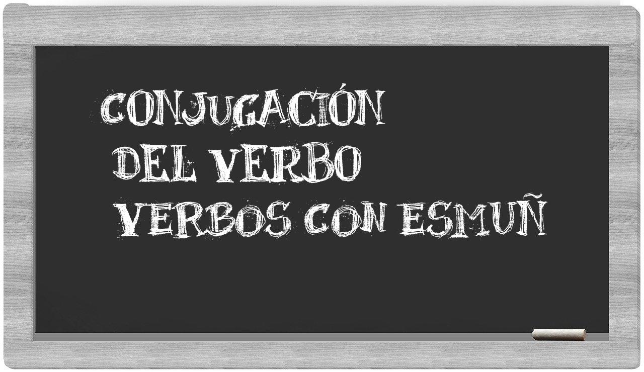 ¿verbos con esmuñ en sílabas?